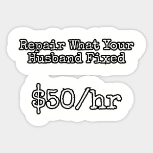 Repair what your husband fixed. $50/hr Sticker